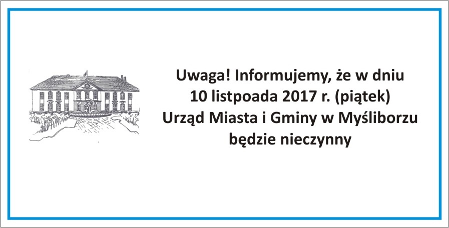 Urząd Miasta i Gminy w Myśliborzu będzie nieczynny w dniu 10 listopada 2017 r.